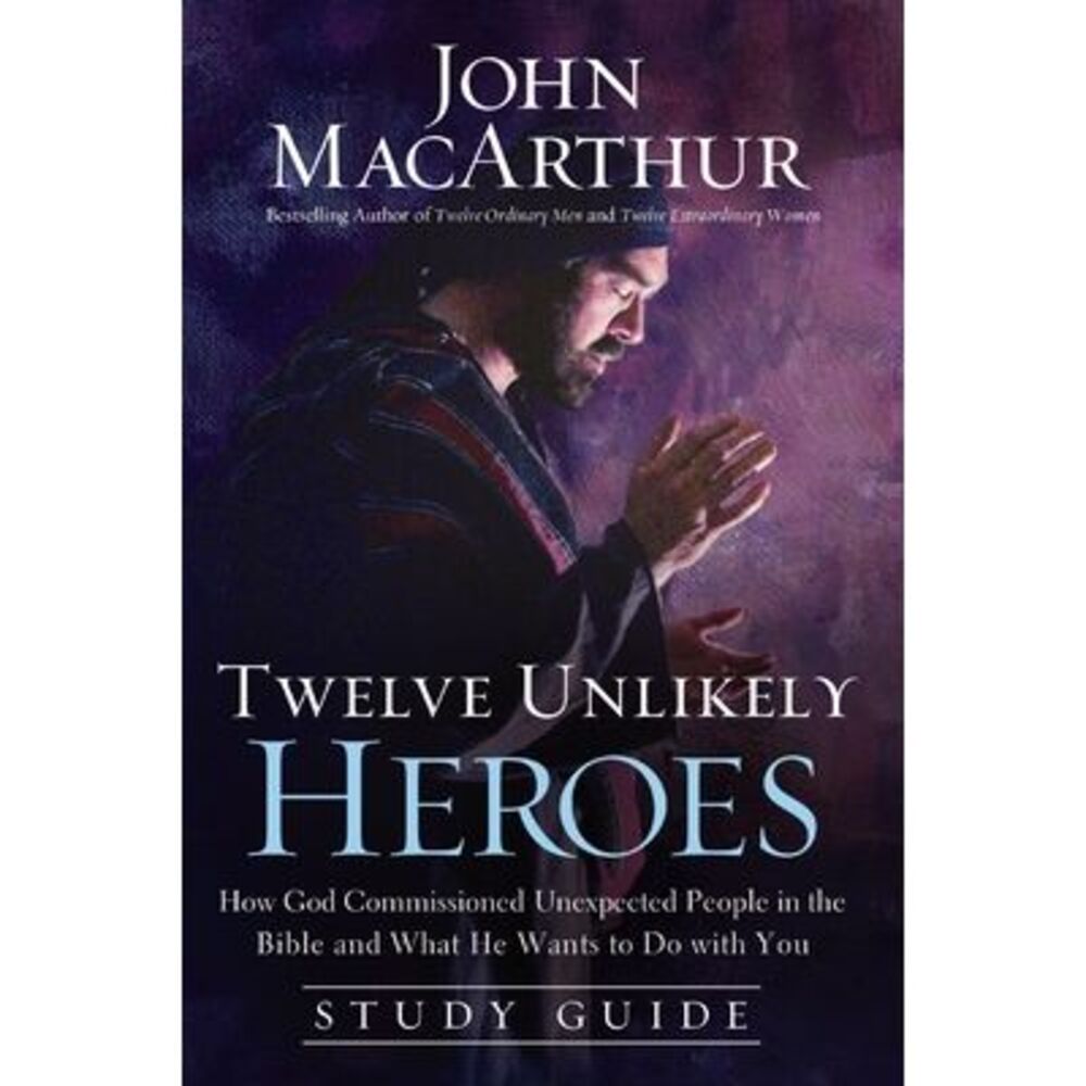 Twelve Unlikely Heroes: How God Commissioned Unexpected People in the Bible and